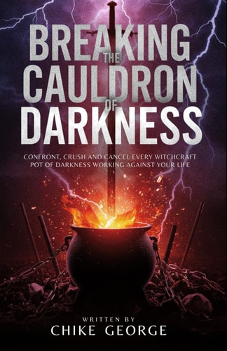 Breaking the Cauldron of Darkness Confront, Crush and Cancel Every Witchcraft Pot of Darkness Working Against Your Life