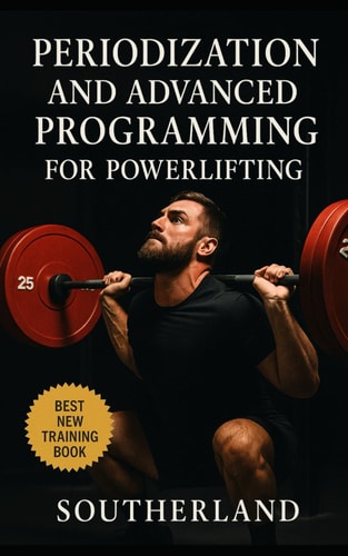 Periodization and Advanced Programming for Powerlifting Master Structured Training Cycles, Maximize Strength Gains, and Peak Perfectly for Every Powerlifting Meet