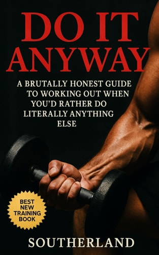 Do It Anyway Break Bodybuilding Excuses, Build Discipline, and Train Even When You Don't Feel Like It: Show Up. Sweat a Little. And Start Becoming the Person who Trains-even when It's Hard.