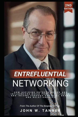 Entrefluential Networking How Aspiring Entrepreneurs and Influencers Build Power, Influence, and Income Through Personal Brand and Relationships