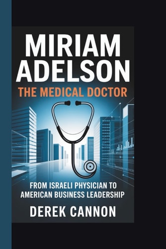 Miriam Adelson THE MEDICAL DOCTOR: From Israeli Physician to American Business Leadership