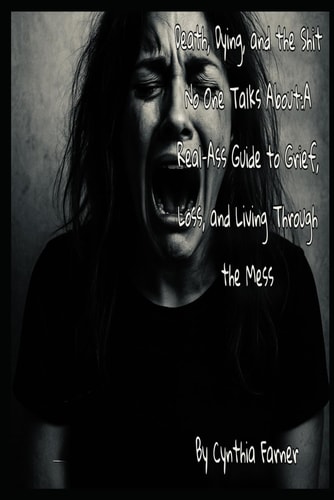 Death, Dying, and the Shit No One Talks About A Real-Ass Guide to Grief, Loss, and Living Through the Mess