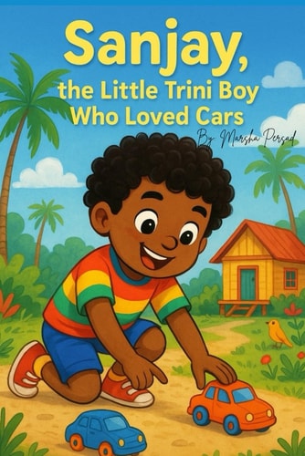 Sanjay, the Trini Boy Who Loved Cars A Trini Story