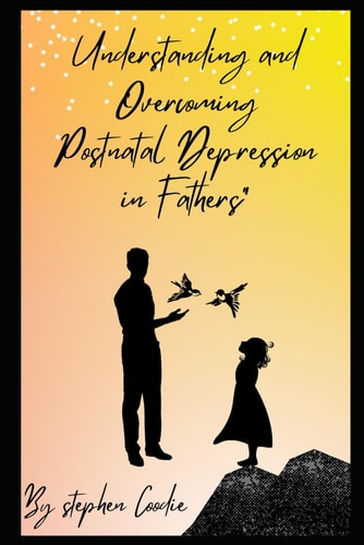 Understanding and Overcoming Postnatal Depression in Fathers Breaking the Silence on Male Mental Health After Birth