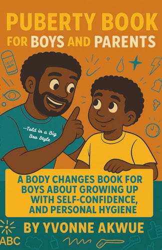 Puberty Book for Boys and Parents A Body Changes Book For Boys About Growing Up with Self-Confidence, and Personal Hygiene-Told in a Big Bro Style