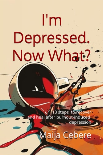 I'm Depressed. Now What? A Survivor's Guide to Recovering and Healing After Burnout-induced Depression.