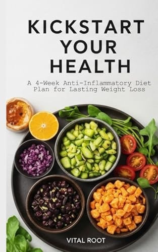 Kickstart Your Health A 4-Week Anti-Inflammatory Diet Plan for Lasting Weight Loss