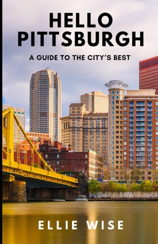 Hello Pittsburgh A Guide to the City's Best