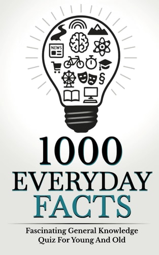 1000 Everyday Facts Fascinating General Knowledge Quiz For Young And Old
