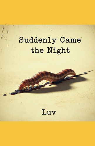 Suddenly Came the Night A Transgressive Novella of Addiction, Love, and Disgust