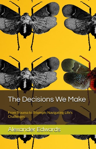 The Decisions We Make From Trauma to Triumph: Navigating Life's Challenges