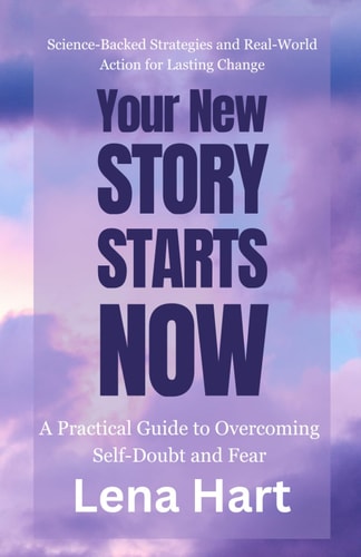 Your New Story Starts Now A Practical Guide to Overcoming Self-Doubt and Fear