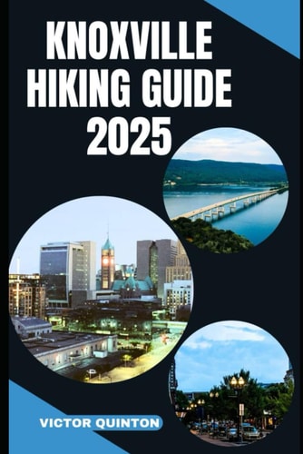 Knoxville Hiking Guide 2025 From Riverbanks to Ridge Lines: Knoxville's Scenic Trail Adventures