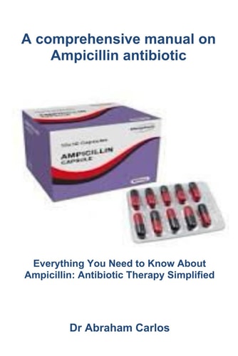 A Comprehensive Manual on Ampicillin Antibiotic Everything You Need to Know About Ampicillin: Antibiotic Therapy Simplified