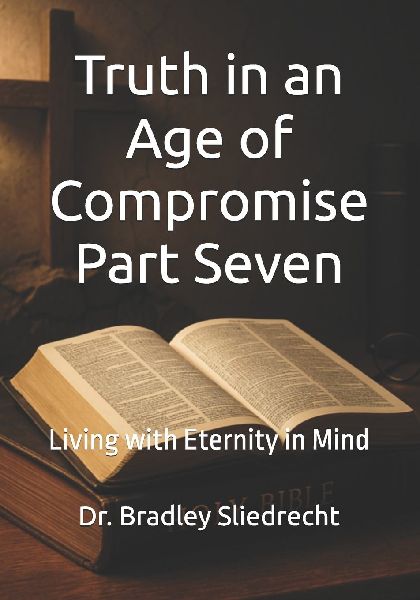 Truth in an Age of Compromise Part Seven: Living with Eternity in Mind