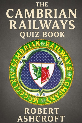 The Cambrian Railways Quiz Book 250 Questions and Answers to Test Your Knowledge