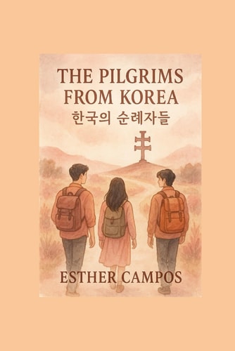The Pilgrims from Korea From the Land of Morning Calm to the City of the Cross