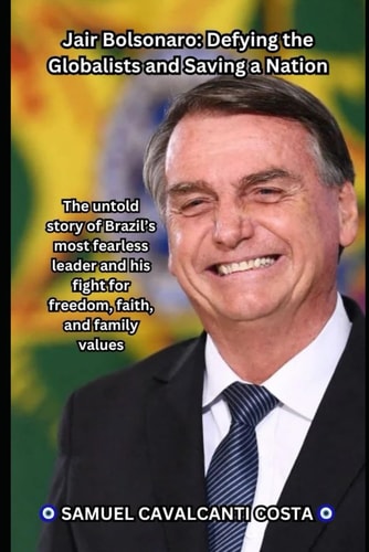 Jair Bolsonaro Defying the Globalists and Saving a Nation: The Bolsonaro Revolution: How One Man Stood Against Socialism and Won