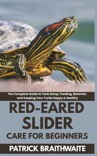 Red-Eared Slider Care for Beginners The Complete Guide to Tank Setup, Feeding, Behavior, and Keeping Your Turtle Happy & Healthy
