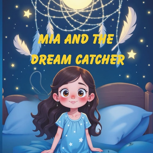 Mia and the Dream Catcher A Bedtime Story About Bravery, Dreams, and Finding Light in the Dark