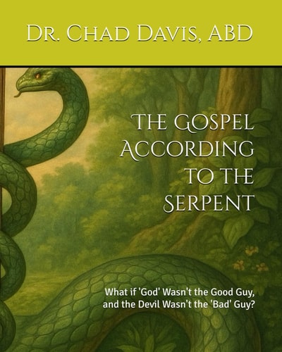 The Gospel According to the Serpent What If 'God' Wasn't the Good Guy, and the Devil Wasn't the 'Bad' Guy?