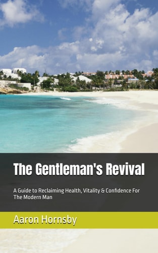 The Gentleman's Revival A Guide to Reclaiming Health, Vitality & Confidence For The Modern Man