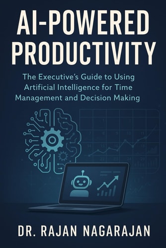 AI-Powered Productivity The Executive's Guide to Using Artificial Intelligence for Time Management and Decision Making