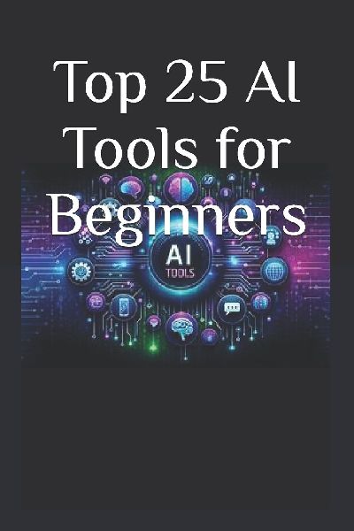 Top 25 AI Tools for Beginners: Your Ultimate 2025 Guide to AI Tools That Save Time, Grow Business & Boost Productivity