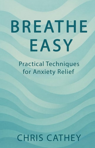 Breathe Easy Practical Techniques for Anxiety Relief