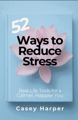 52 Ways to Reduce Stress Real-Life Tools for a Calmer, Happier You