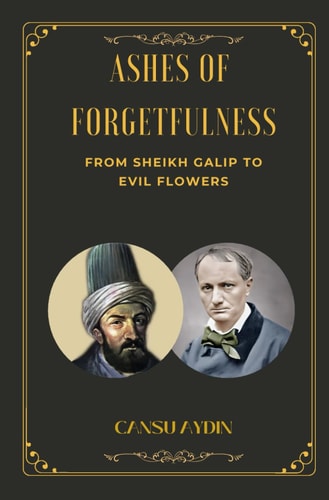 Ashes of Forgetfulness From Sheikh Galip to Evil Flowers