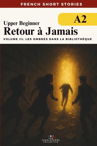 French Short Stories For Beginners - Retour À Jamais Vol 3 Les Ombres Dans La Bibliothèque Learn French Vocabulary, Improve Your Grammar and Reading Fluency