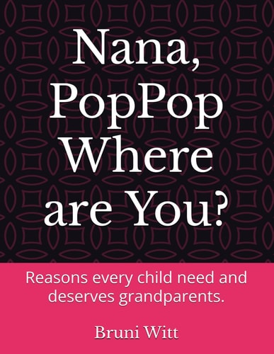 Nana, PopPop Where are You? Reasons Every Child Need and Deserves Grandparents.
