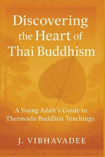 Discovering the Heart of Thai Buddhism A Young Adult's Guide to Theravada Buddhist Teachings