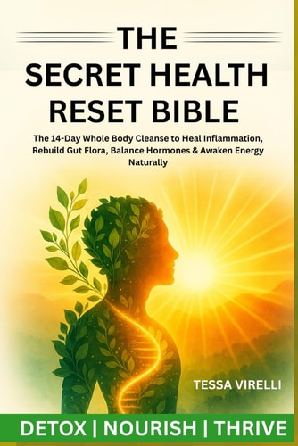 The Secret Health Reset Bible The 14-Day Whole Body Cleanse to Heal Inflammation, Rebuild Gut Flora, Balance Hormones & Awaken Energy Naturally