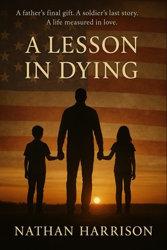 A Lesson In Dying A Father's Final Gift. A Soldier's Last Story. A Life Measured in Love