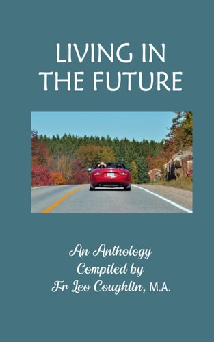 Living in the Future An Anthology Compiled by Father Leo Coughlin