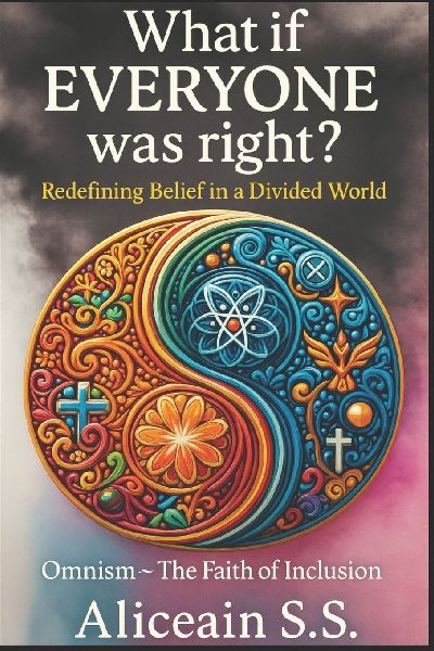 What If EVERYONE Was Right?: Redefining Belief in a Divided World.  Omnism~ The Faith of Inclusion