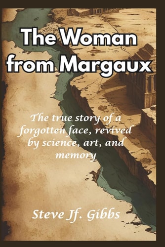 The Woman from Margaux The True Story of a Forgotten Face, Revived by Science, Art, and Memory.