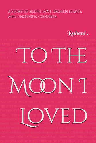 To The Moon I Loved A Story of Silent Love, Broken Hearts, and Unspoken Goodbyes.