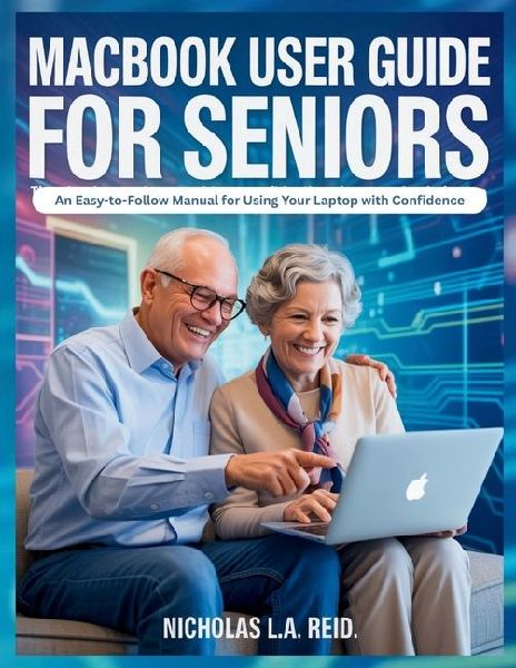 MacBook User Guide for Seniors: An Easy-to-Follow Manual for Using Your Laptop with Confidence
