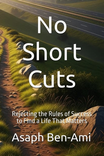 No Short Cuts Rejecting the Rules of Success to Find a Life That Matters