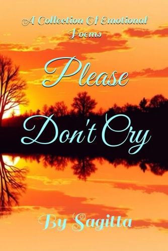 Please Don't Cry: A Collection Of Emotional Poems