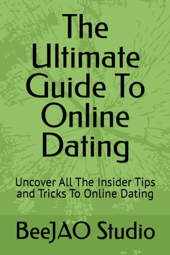 The Ultimate Guide To Online Dating Uncover All The Insider Tips and Tricks To Online Dating