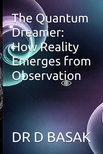The Quantum Dreamer How Reality Emerges from Observation