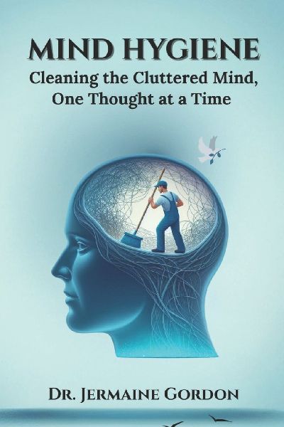 Mind Hygiene: Cleaning the Cluttered Mind, One Thought at a Time