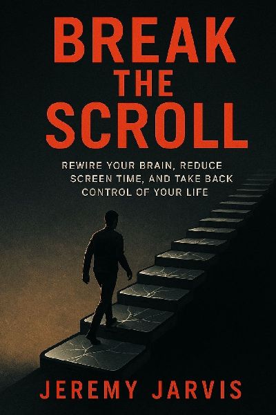 Break the Scroll: Rewire Your Brain, Reduce Screen Time, and Take Back Control of Your Life