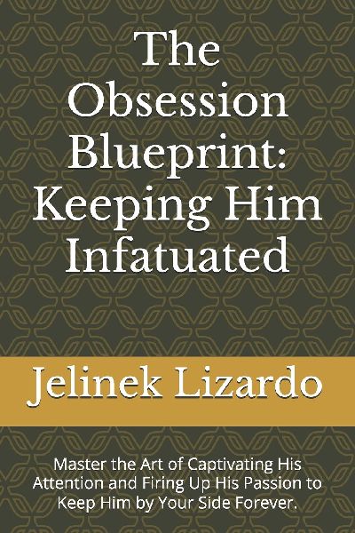 The Obsession Blueprint: Keeping Him Infatuated: Master the Art of Captivating His Attention and Firing Up His Passion to Keep Him by Your Side Forever.