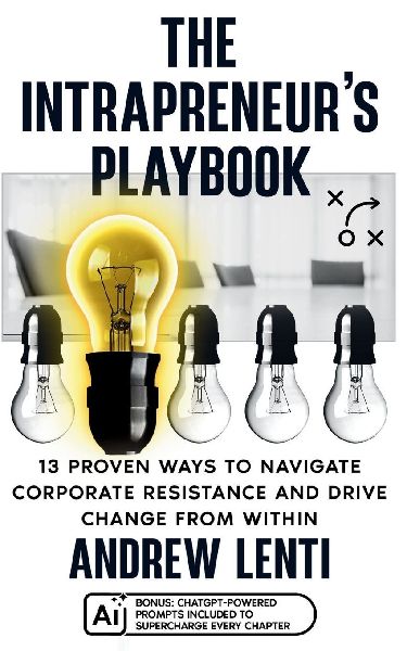 The Intrapreneurs Playbook: 13 Proven Ways to Navigate Corporate Resistance and Drive Innovation from Within