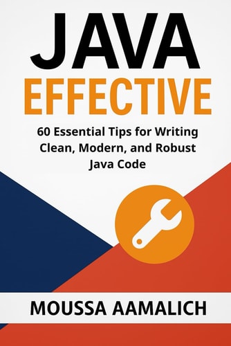 Effective Java 60 Essential Tips for Writing Clean, Modern, and Robust Java Code